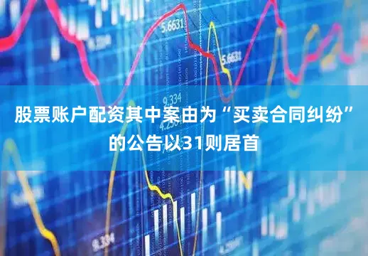 股票账户配资其中案由为“买卖合同纠纷”的公告以31则居首