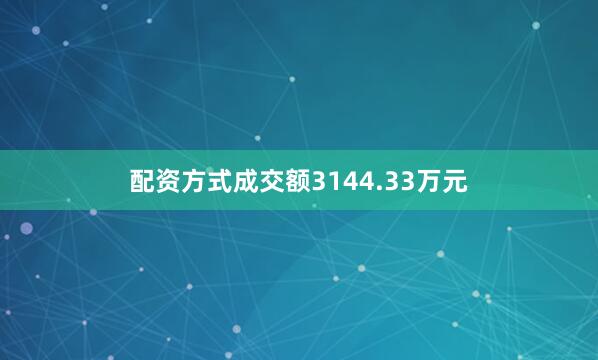 配资方式成交额3144.33万元