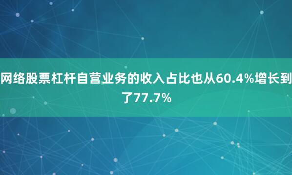 网络股票杠杆自营业务的收入占比也从60.4%增长到了77.7%