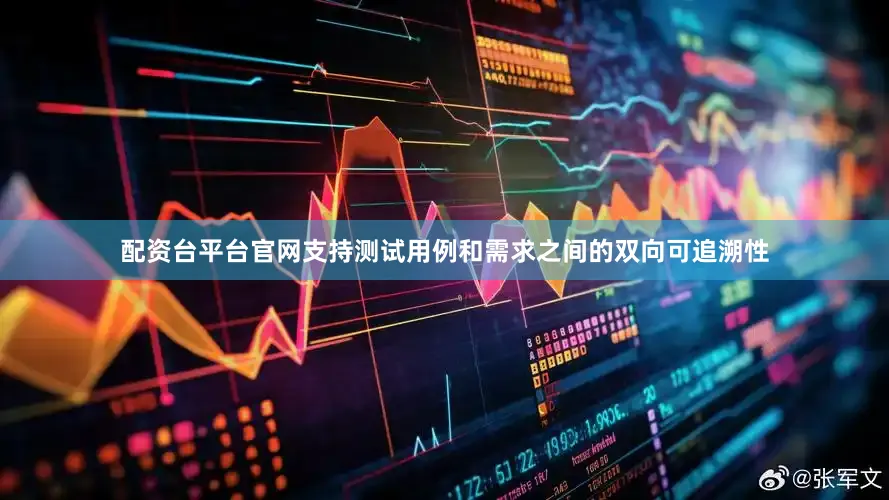 配资台平台官网支持测试用例和需求之间的双向可追溯性