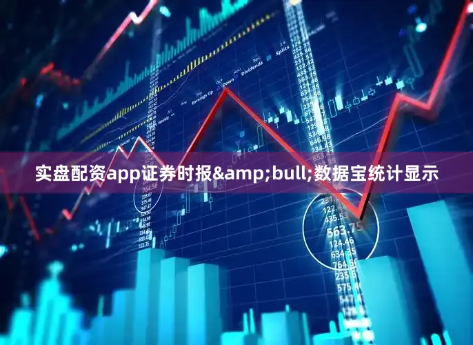 实盘配资app证券时报&bull;数据宝统计显示