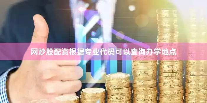 网炒股配资根据专业代码可以查询办学地点