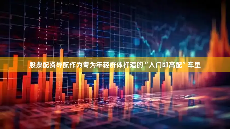股票配资导航作为专为年轻群体打造的“入门即高配”车型