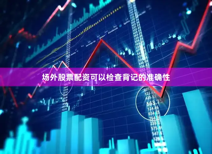 场外股票配资可以检查背记的准确性