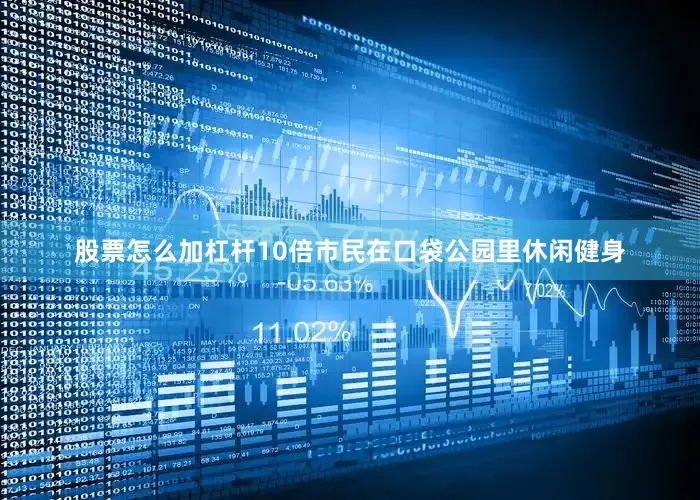 股票怎么加杠杆10倍市民在口袋公园里休闲健身