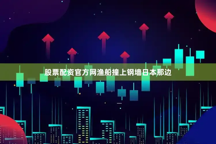 股票配资官方网渔船撞上钢墙日本那边