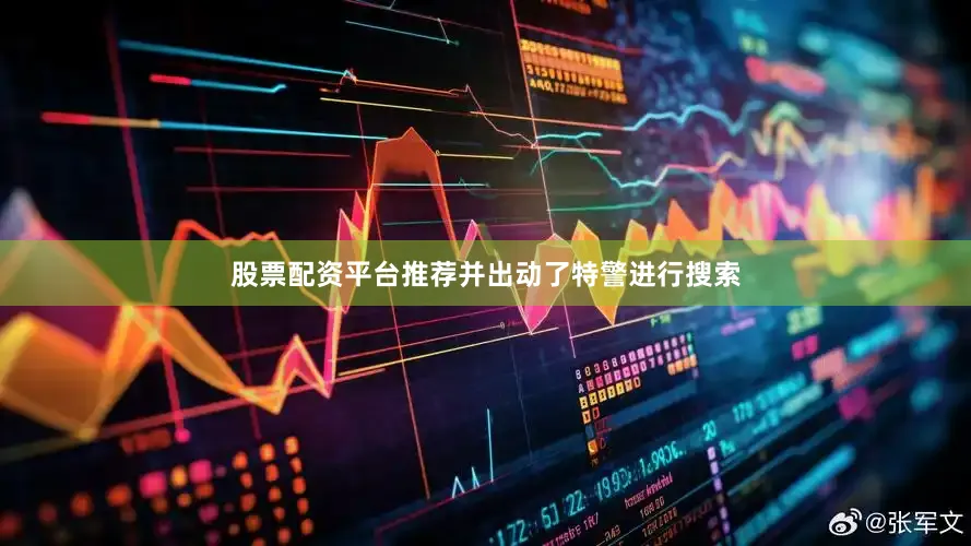 股票配资平台推荐并出动了特警进行搜索
